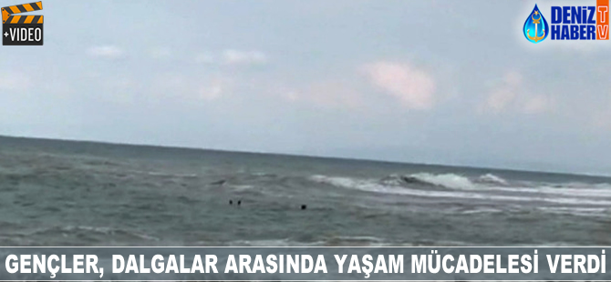 Gençler dalgaların arasında yaşam savaşı verdi