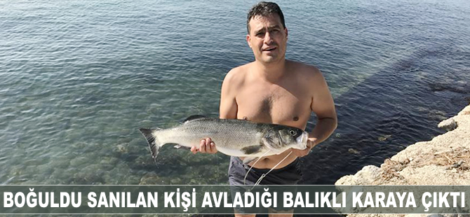 Boğulduğu düşünülen kişi avladığı balıkla karaya çıktı