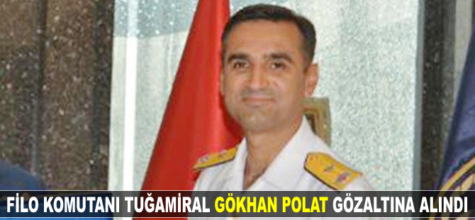 Filo Komutanı Tuğamiral Gökhan Polat gözaltına alındı