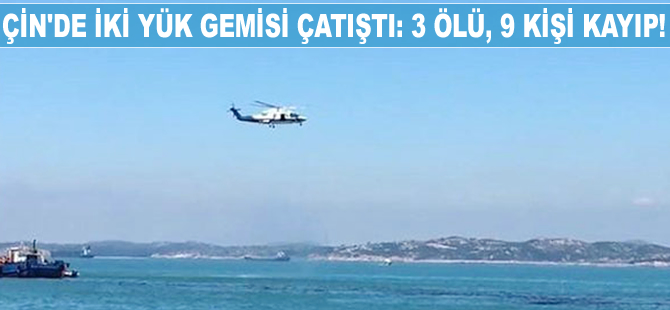 Çin'de iki yük gemisi çatıştı: 3 ölü, 9 kişi kayıp