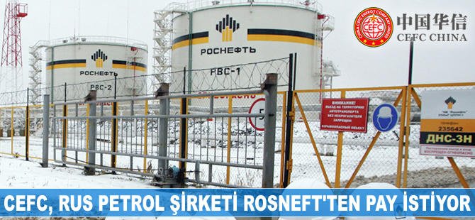 CEFC, Rus petrol şirketi Rosneft'ten pay istiyor