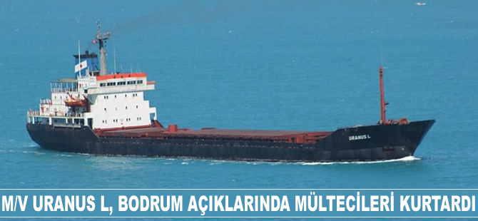 M/V URANUS L, Bodrum açıklarında 94 mülteciyi kurtardı
