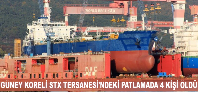 Güney Koreli STX Tersanesi’ndeki patlamada 4 işçi öldü