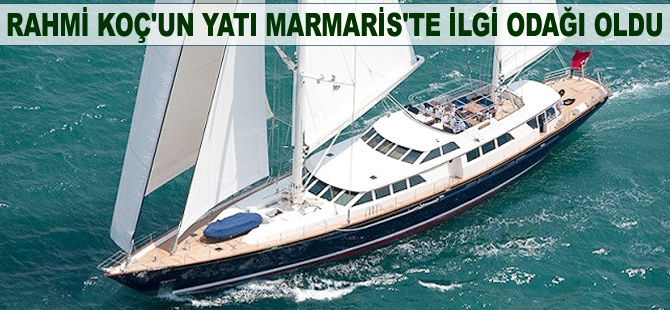 Rahmi Koç'un yatı Marmaris'te ilgi odağı oldu