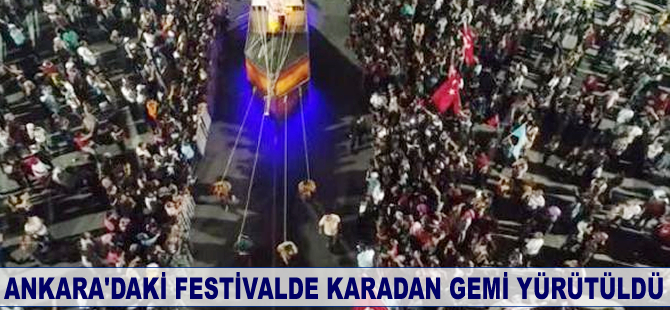 Ankara'daki festivalde karadan gemi yürütüldü