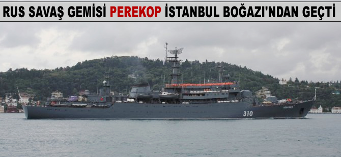 Rus savaş gemisi "PEREKOP" İstanbul Boğazı'ndan geçti