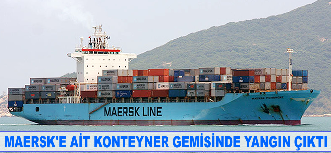 Maersk’e ait konteyner gemisinde yangın çıktı