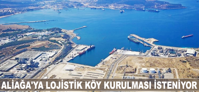Aliağa'ya lojistik köy kurulması isteniyor