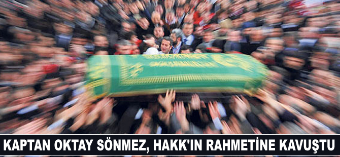 Kaptan Oktay Sönmez, Hakk'ın rahmetine kavuştu