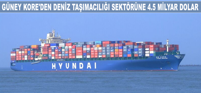 Güney Kore'den deniz taşımacılığı sektörüne 4.5 milyar dolar
