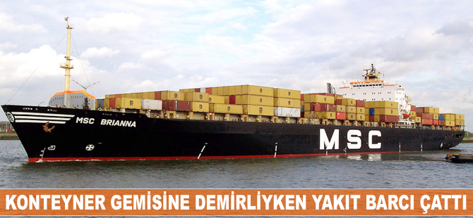 MSC’ye ait konteyner gemisi demirliyken yakıt barcı çattı