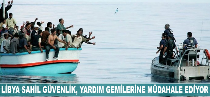 Libya Sahil Güvenlik, yardım gemilerine müdahale ediyor