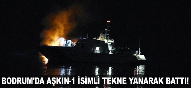 Bodrum'da Aşkın-1 isimli tekne yanarak battı