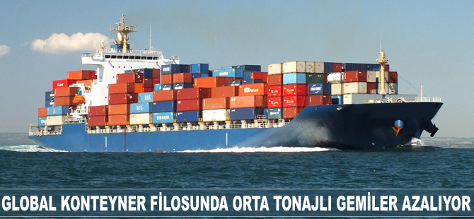 Global konteyner filosunda orta tonajlı gemiler azalıyor