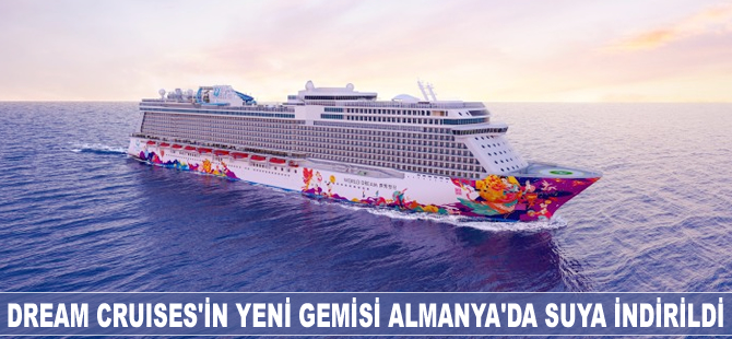 Dream Cruises’in yeni gemisi Almanya’da suya indirildi