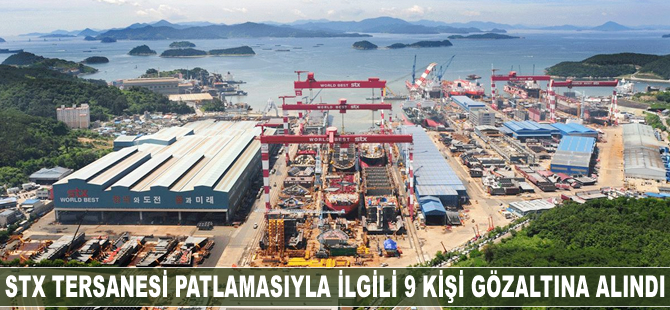 STX Tersanesi patlamasıyla ilgili 9 kişi gözaltına alındı