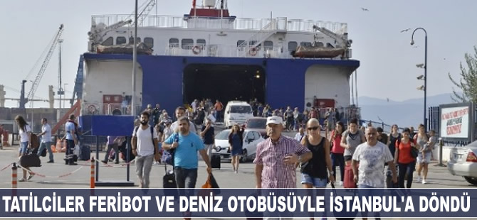Tatilciler feribot ve deniz otobüsüyle İstanbul’a döndü