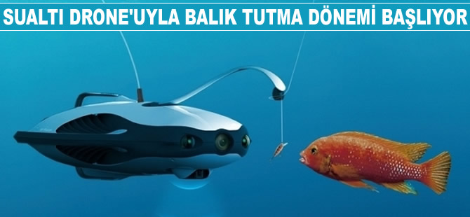 Sualtı Drone'uyla balık tutma dönemi başlıyor