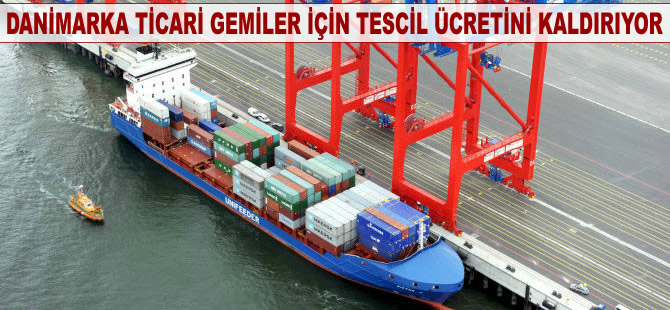 Danimarka ticari gemiler için tescil ücretini kaldırıyor
