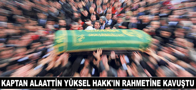 Kaptan Alaattin Yüksel Hakk'ın rahmetine kavuştu
