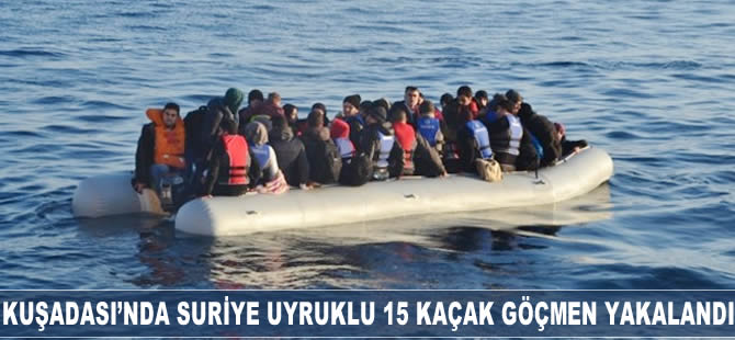 Kuşadası'nda 15 kaçak göçmen yakalandı