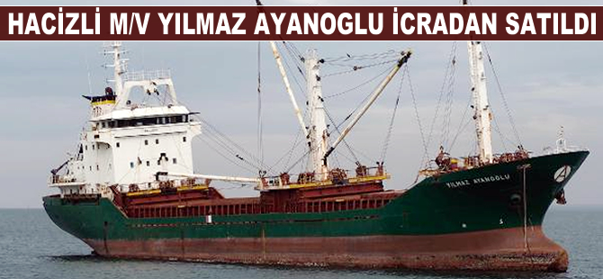 İzmir Körfezi'nde bekleyen hacizli gemi M/V YILMAZ AYANOGLU icradan satıldı