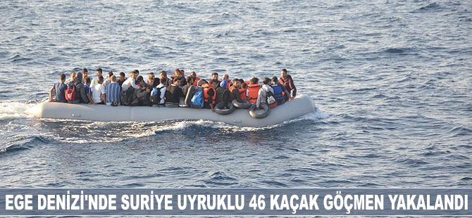 Ege Denizi'nde Suriye uyruklu 46 kaçak göçmen yakalandı