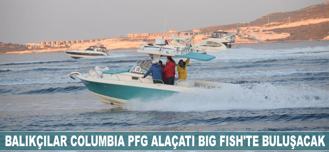 Usta balıkçılar şampiyonluk için Columbia Pfg Alaçatı Big Fish'te buluşacak