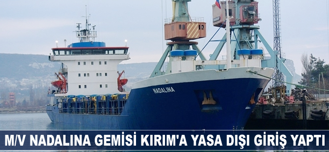 M/V NADALINA gemisi Kırım’a yasa dışı giriş yaptı