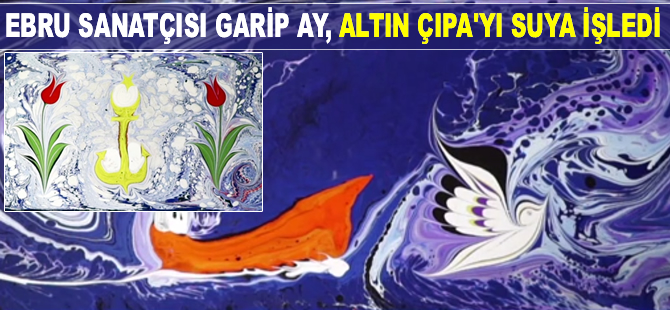 Ebru Sanatçısı Garip Ay, ALTIN ÇIPA'yı suya işledi