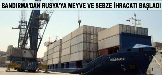 Bandırma'dan Rusya'ya meyve sebze ihracatı başladı