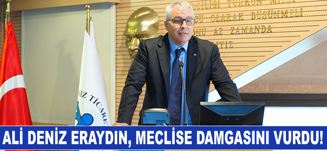 Ali Deniz Eraydın, İMEAK DTO Meclisi'nde açtı ağzını yumdu gözünü!