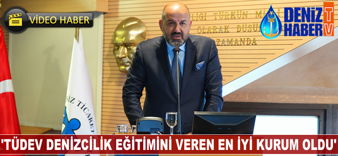 'TÜDEV denizcilik eğitimini uluslararası veren en iyi kurum oldu'