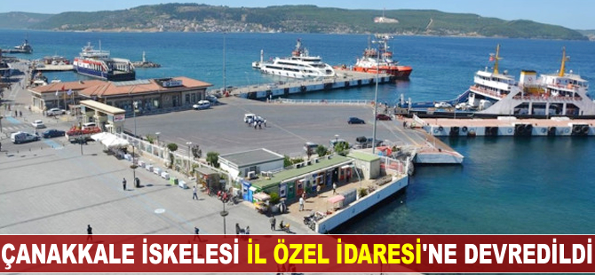 Çanakkale İskelesi İl Özel İdaresi'ne devredildi