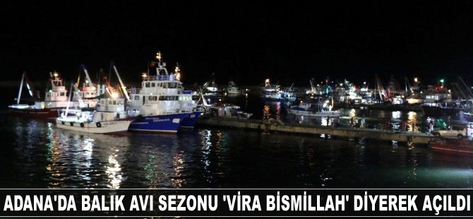 Adana'da balık avı sezonu “Vira Bismillah” diyerek açıldı
