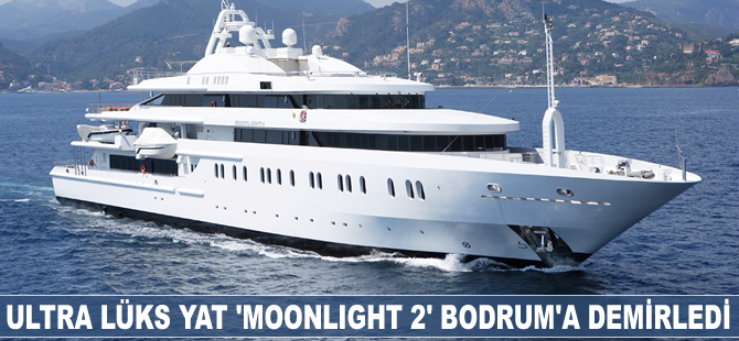 Ultra lüks yat "Moonlight 2" Bodrum'a demirledi