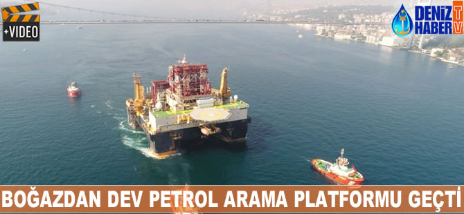 Boğazdan dev petrol arama platformu geçti