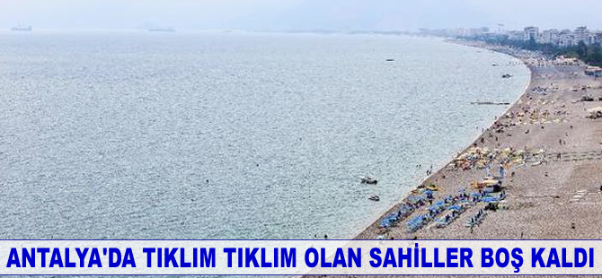 Antalya'da tıklım tıklım olan sahiller boş kaldı