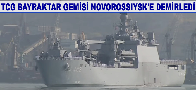 TCG Bayraktar gemisi Novorossiysk’e demirledi