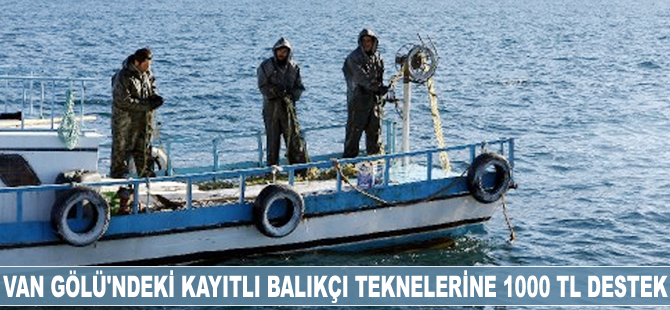 Van Gölü'ndeki kayıtlı balıkçı teknelerine 1000 TL destek veriliyor