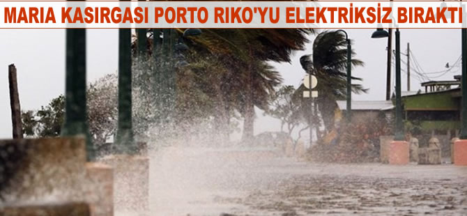 Maria Kasırgası Porto Riko'yu elektriksiz bıraktı