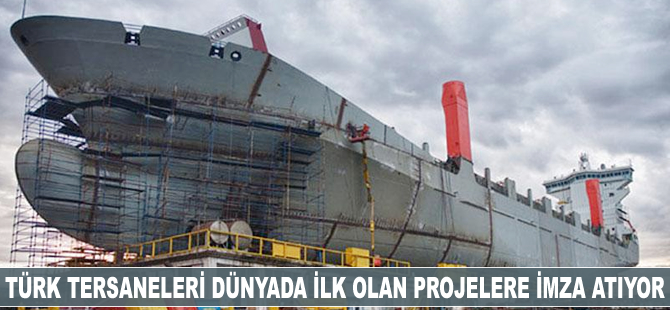 Türk tersaneleri dünyada ilk olan projelere imza atıyor