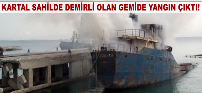 Kartal sahilinde demirli olan gemide yangın çıktı