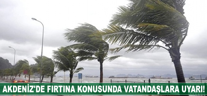 Akdeniz'de fırtına konusunda vatandaşlara uyarı yapıldı