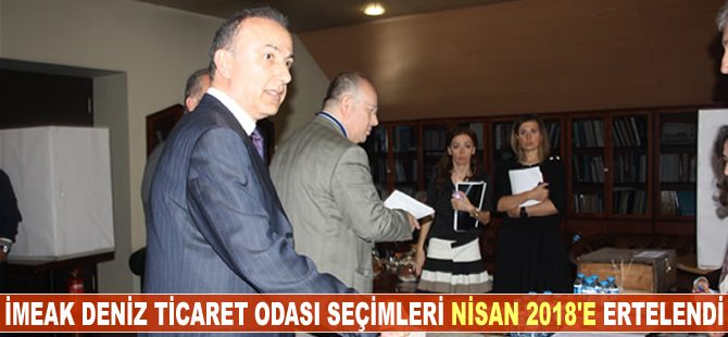 İMEAK Deniz Ticaret Odası seçimleri Nisan 2018'e ertelendi
