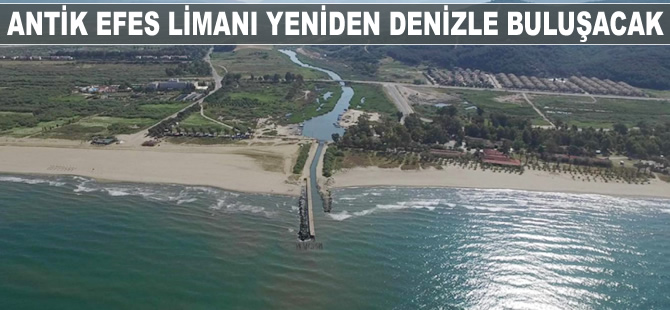 Antik Efes Limanı yeniden denizle buluşacak