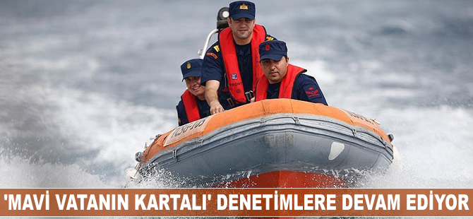 'Mavi Vatanın Kartalı' denetimlere devam ediyor