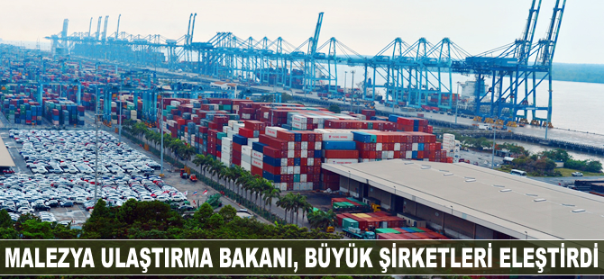 Malezya Ulaştırma Bakanı büyük şirketleri eleştirdi