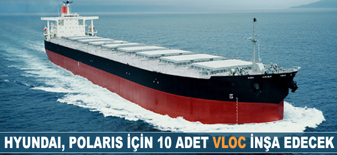 Hyundai, Polaris için 10 adet VLOC inşa edecek