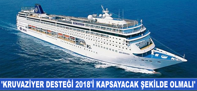 'Kruvaziyer desteği 2018'i kapsayacak şekilde olmalı'